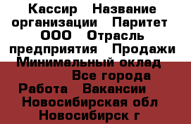 Кассир › Название организации ­ Паритет, ООО › Отрасль предприятия ­ Продажи › Минимальный оклад ­ 27 000 - Все города Работа » Вакансии   . Новосибирская обл.,Новосибирск г.